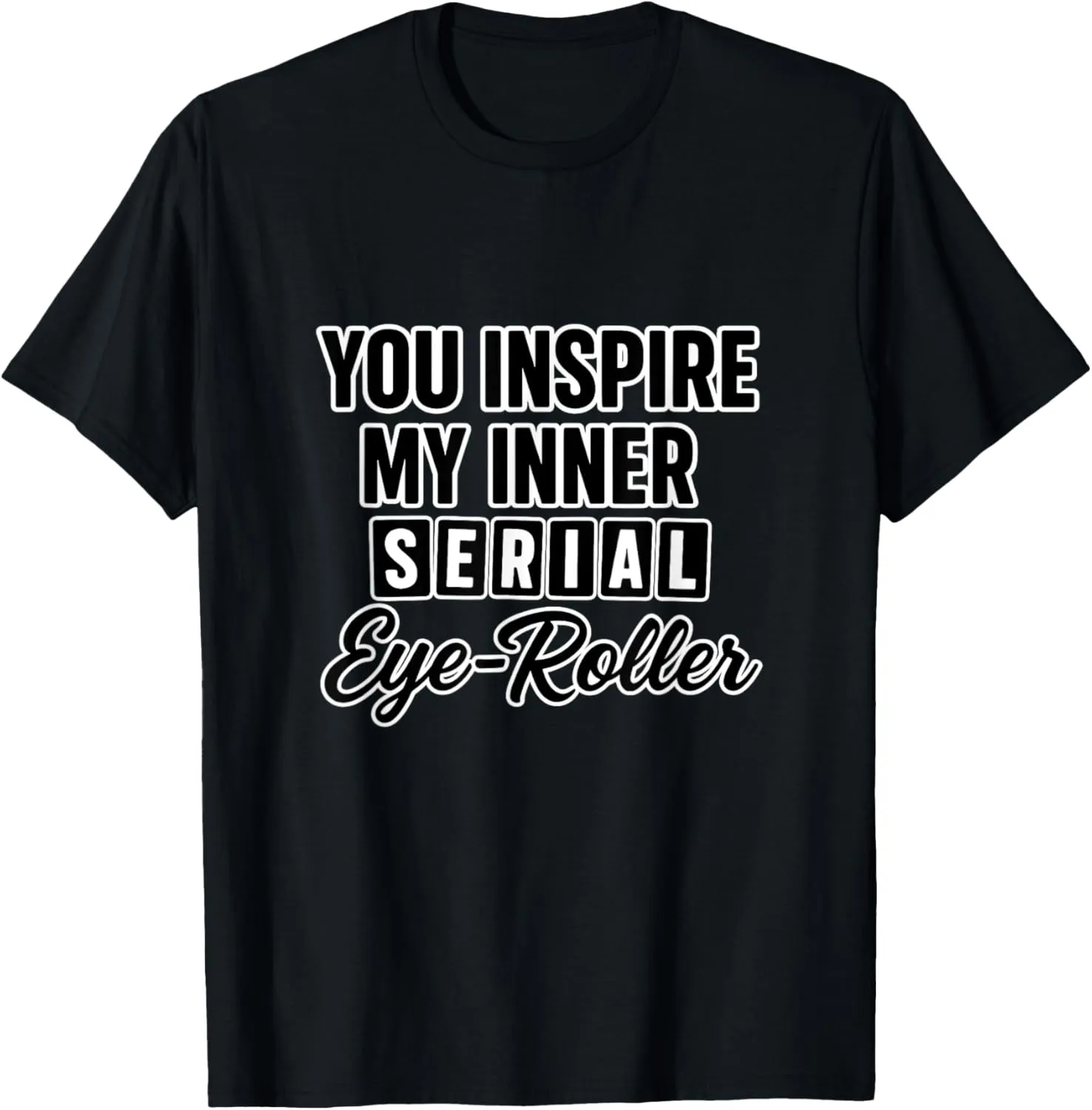 You Inspire My Inner Serial Eye-Roller Snarky Mood Quote T-Shirt